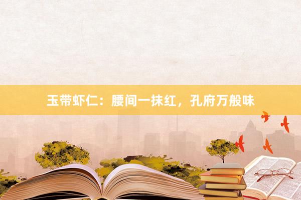 玉带虾仁：腰间一抹红，孔府万般味