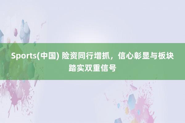Sports(中国) 险资同行增抓，信心彰显与板块踏实双重信号